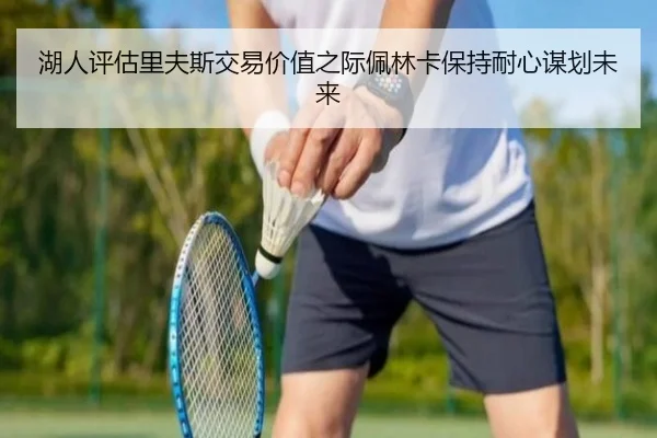 湖人评估里夫斯交易价值之际佩林卡保持耐心谋划未来